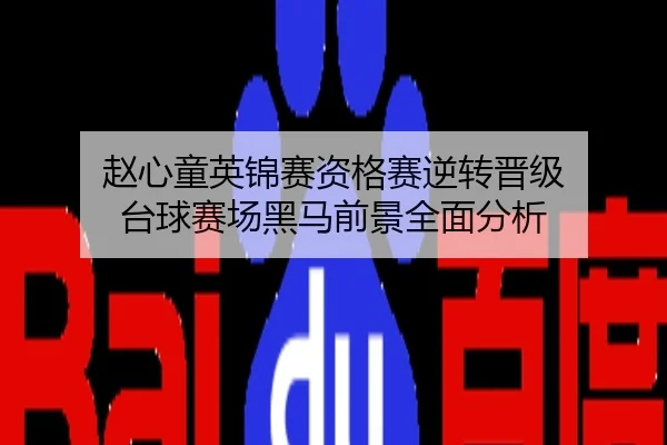 赵心童英锦赛资格赛逆转晋级 台球赛场黑马前景全面分析
